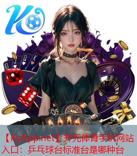 开元体育手机网站入口：乒乓球台标准台是哪种台