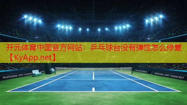 开元体育中国官方网站：乒乓球台没有弹性怎么修复