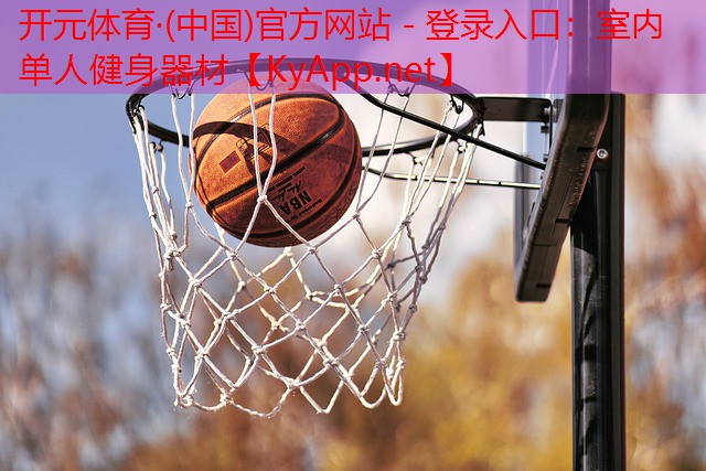 开元体育·(中国)官方网站 - 登录入口：室内单人健身器材