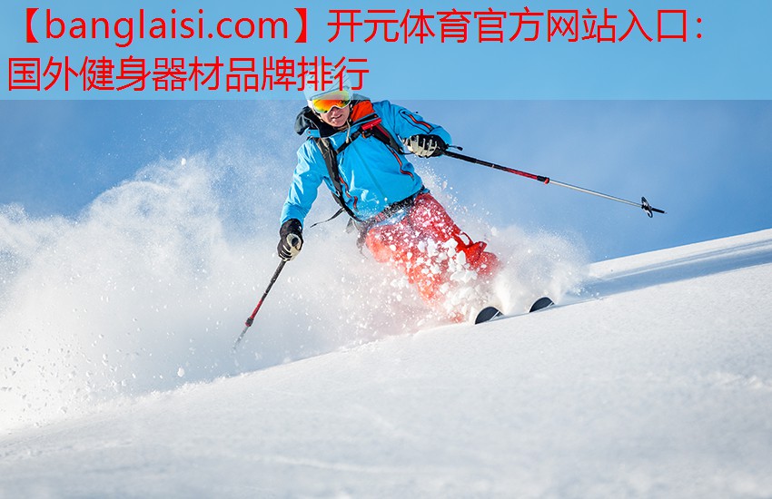 开元体育官方网站入口：国外健身器材品牌排行