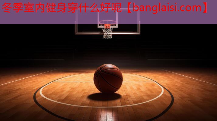 冬季室内健身穿什么好呢