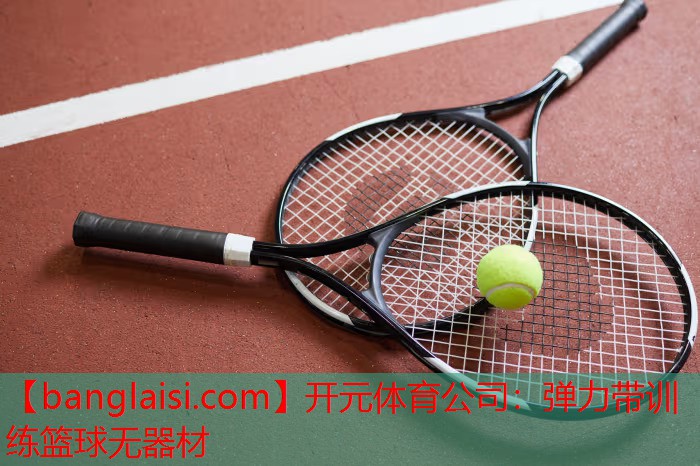 开元体育公司：弹力带训练篮球无器材