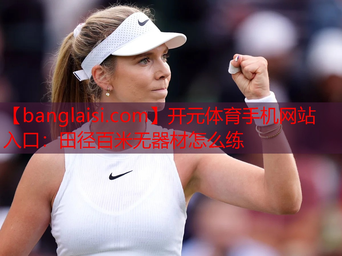 <strong>开元体育手机网站入口：田径百米无器材怎么练</strong>