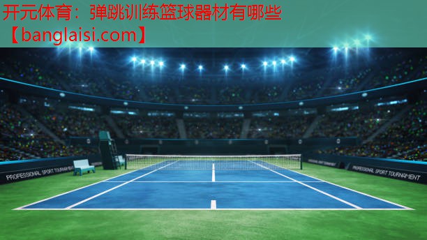 开元体育：弹跳训练篮球器材有哪些