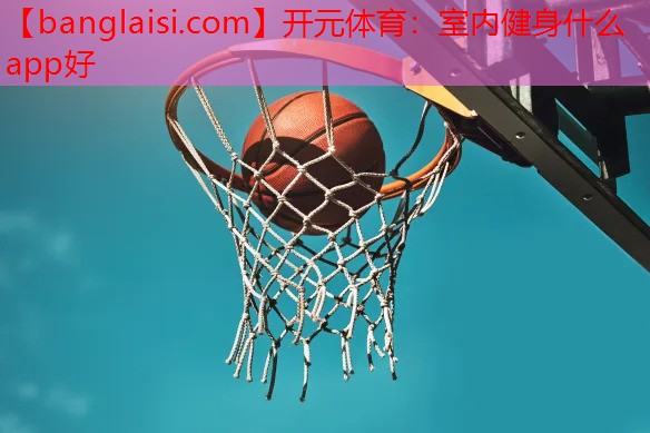 <strong>开元体育：室内健身什么app好</strong>