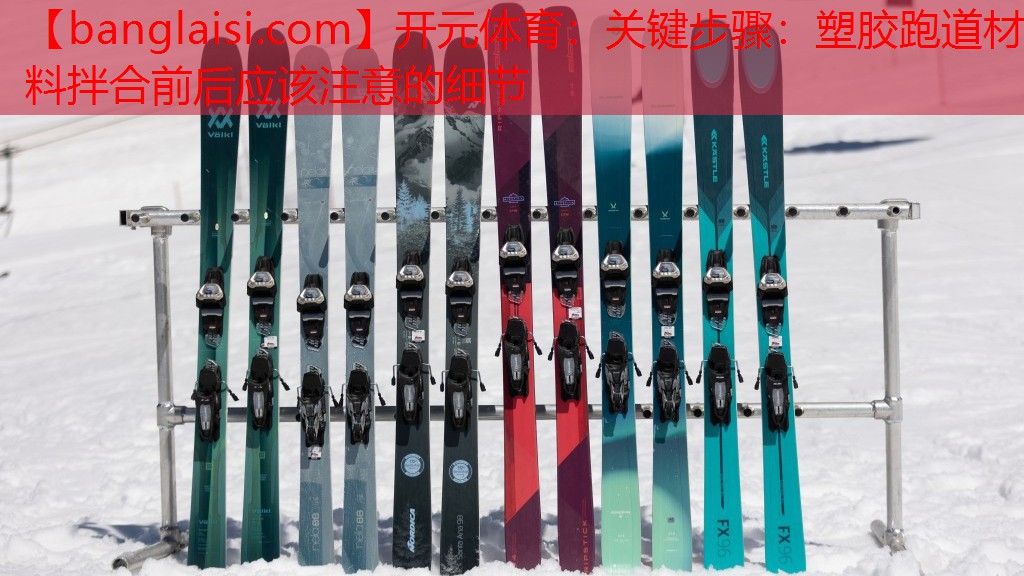 开元体育：关键步骤：塑胶跑道材料拌合前后应该注意的细节