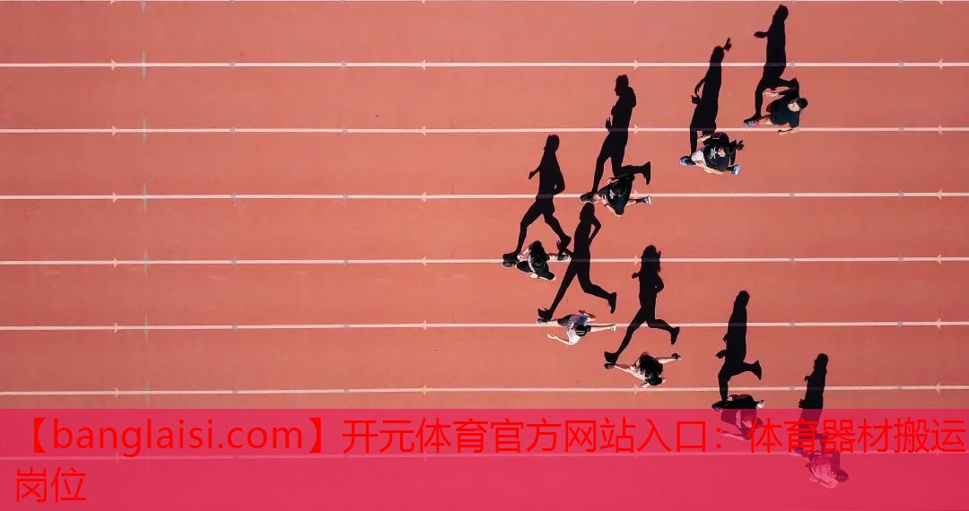 开元体育官方网站入口：体育器材搬运岗位