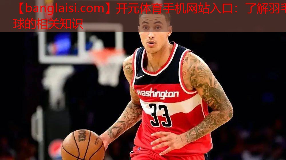 开元体育手机网站入口：了解羽毛球的相关知识
