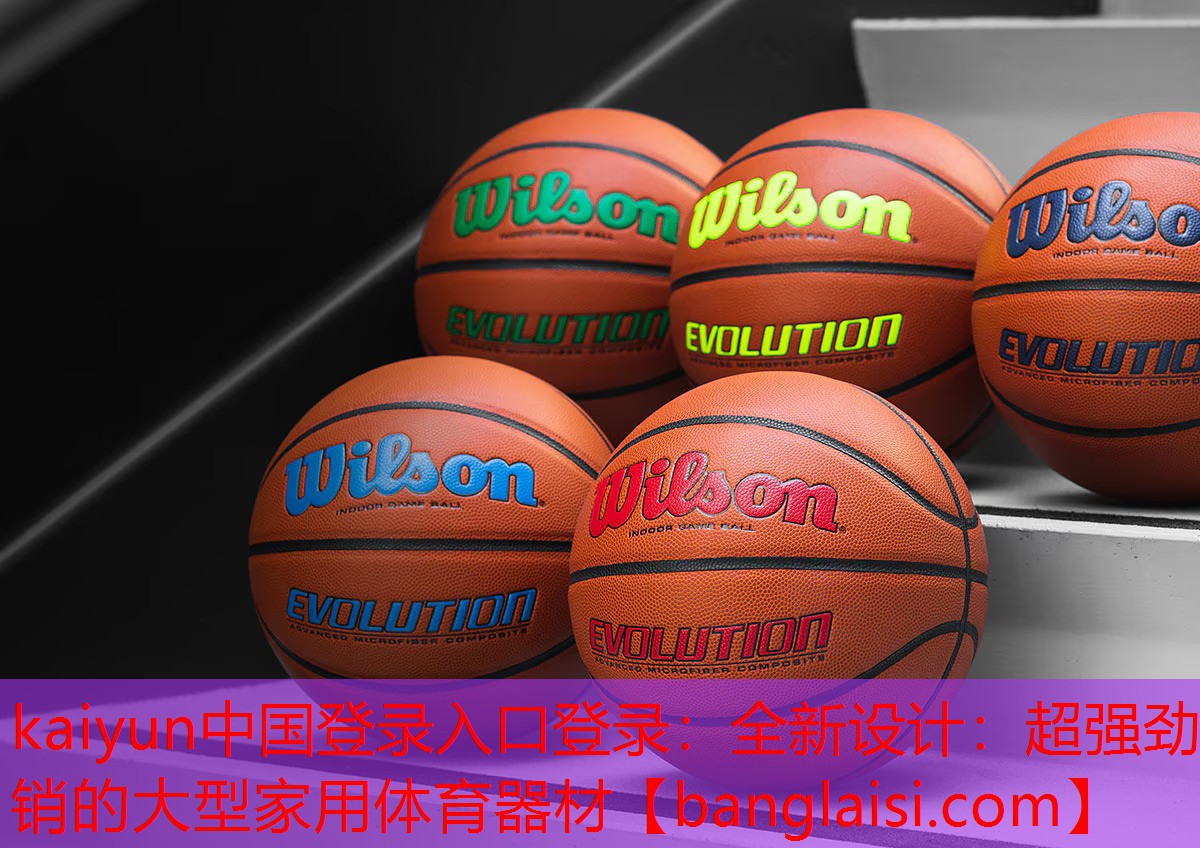 kaiyun中国登录入口登录：全新设计：超强劲销的大型家用体育器材
