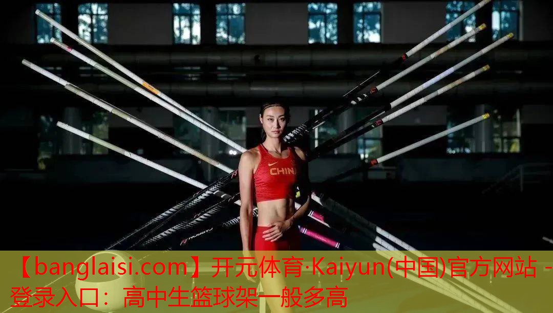 <strong>开元体育·Kaiyun(中国)官方网站 - 登录入口：高中生篮球架一般多高</strong>