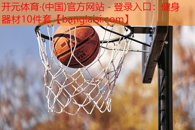 <strong>开元体育·(中国)官方网站 - 登录入口：健身器材10件套</strong>