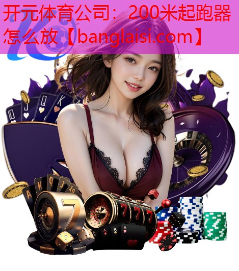 开元体育公司：200米起跑器怎么放