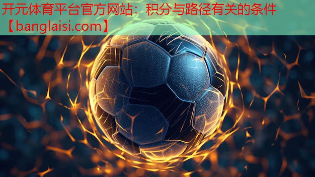 开元体育平台官方网站：积分与路径有关的条件