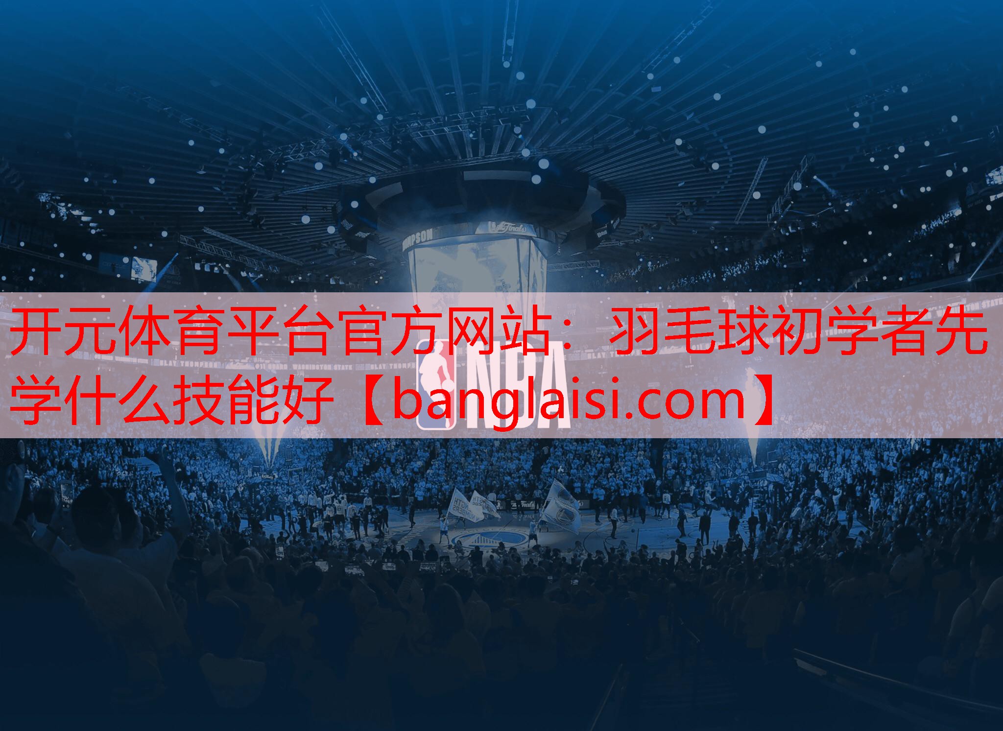 <strong>开元体育平台官方网站：羽毛球初学者先学什么技能好</strong>