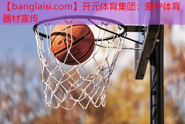 开元体育集团：爱护体育器材宣传