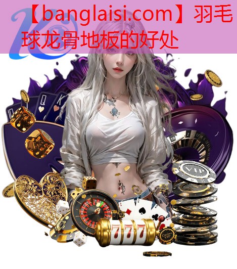 羽毛球龙骨地板的好处