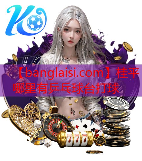 桂平哪里有乒乓球台打球