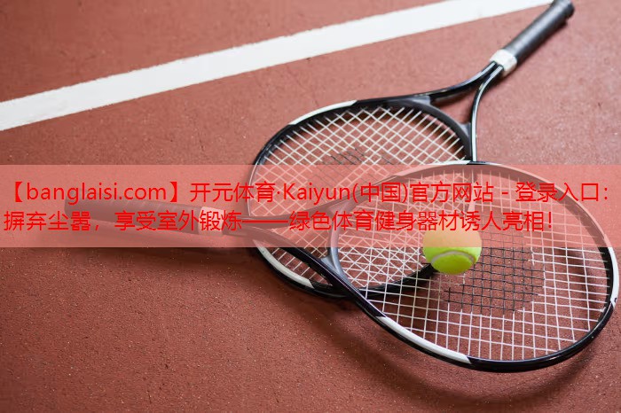 摒弃尘嚣，享受室外锻炼——绿色体育健身器材诱人亮相！