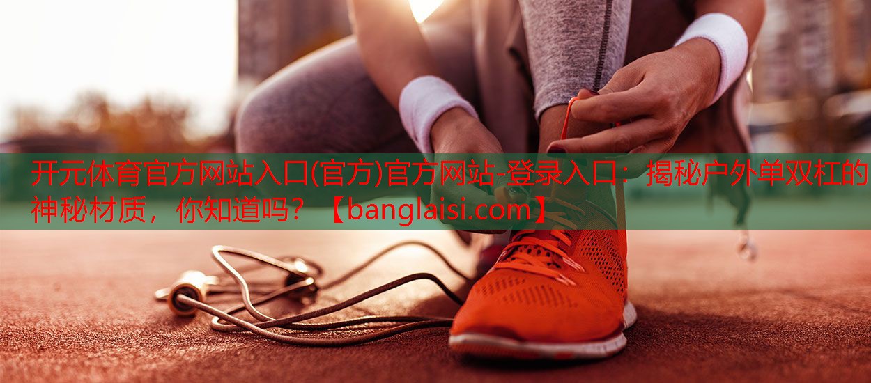 揭秘户外单双杠的神秘材质，你知道吗？