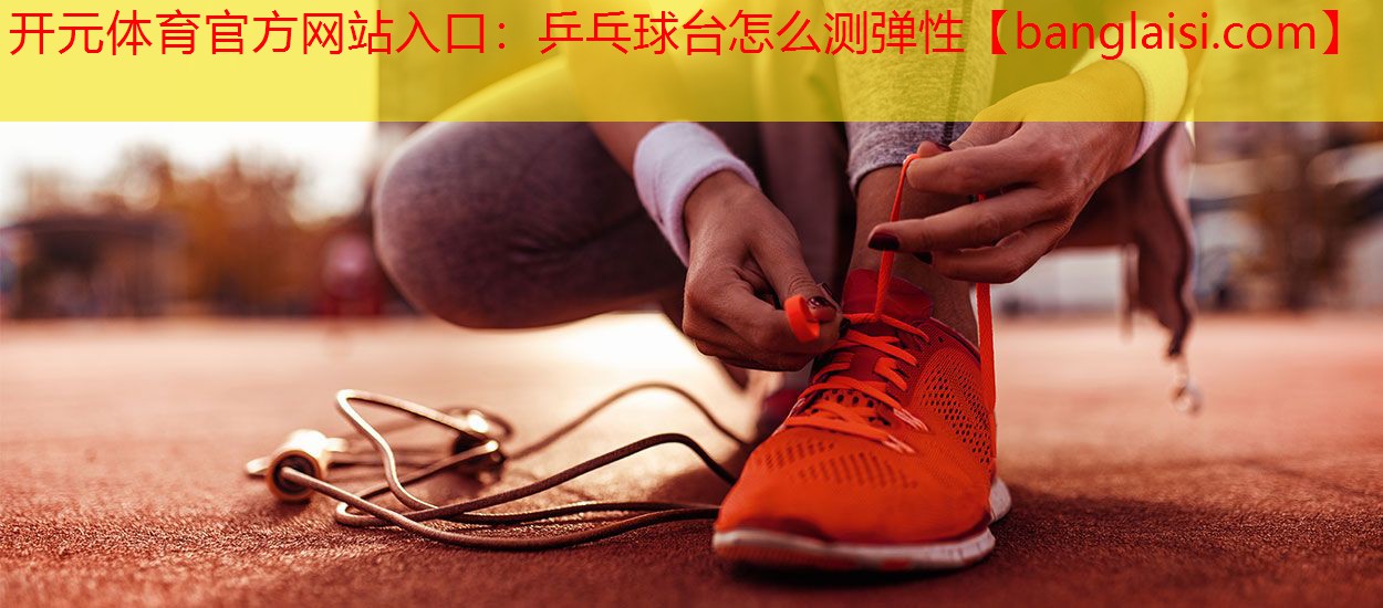 乒乓球台怎么测弹性