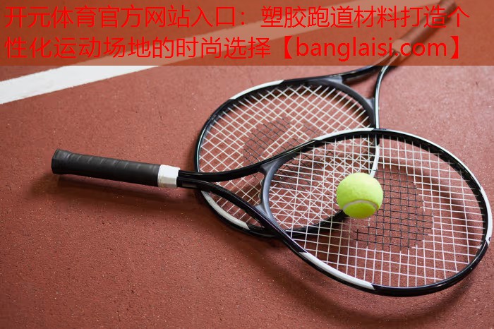 塑胶跑道材料打造个性化运动场地的时尚选择