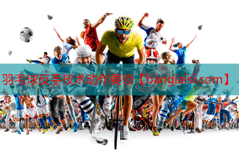 羽毛球反手技术动作要领