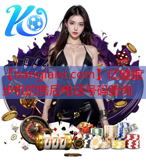 亿健跑步机的售后电话号码查询