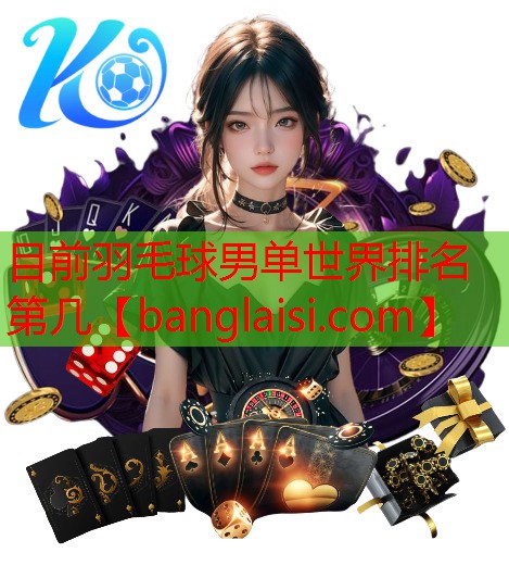 目前羽毛球男单世界排名第几
