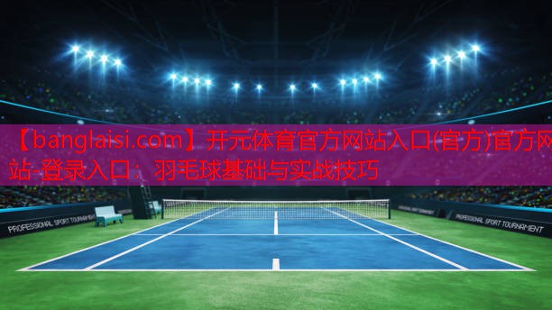 羽毛球基础与实战技巧