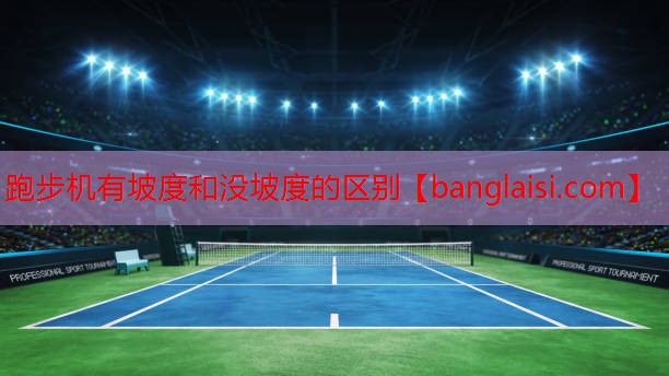 跑步机有坡度和没坡度的区别