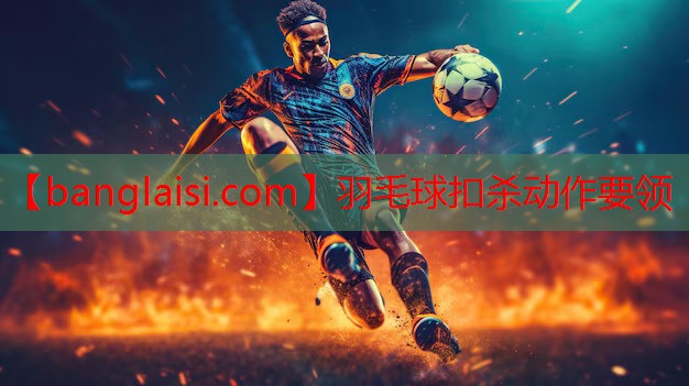 羽毛球扣杀动作要领